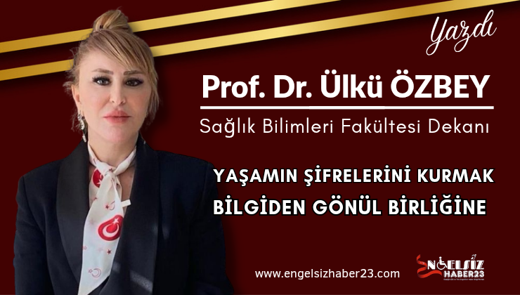 YAŞAMIN ŞİFRELERİNİ KURMAK: BİLGİDEN GÖNÜL BİRLİĞİNE