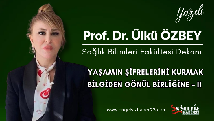 YAŞAMIN ŞİFRELERİNİ KURMAK: BİLGİDEN GÖNÜL BİRLİĞİNE – II