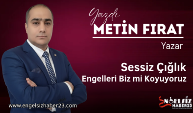 Sessiz Çığlık: Engelleri Biz mi Koyuyoruz?