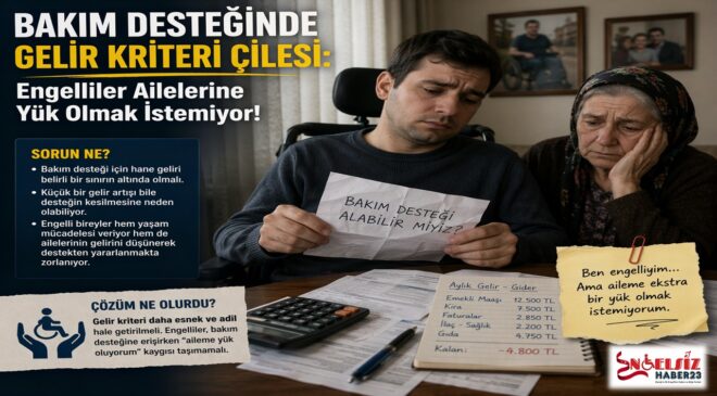 Bakım Desteğinde Gelir Kriteri Çilesi: Engelliler Ailelerine Yük Olmak İstemiyor!